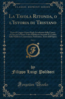 La Tavola Ritonda, o l''Istoria di Tristano, Vol. 1: Testo di Lingua Citato Dagli Accademici della Crusca, ed Ora per la Prima Volta Pubblicato Secondo IL Codice della Mediceo-Laurenziana; Prefazione, Testo dell''Opera (Classic Reprint)