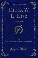 The L. W. L. Life, Vol. 1: October, 1915 (Classic Reprint)
