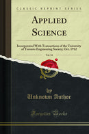 Applied Science, Vol. 24: Incorporated With Transactions of the University of Toronto Engineering Society; Oct. 1912 (Classic Reprint)