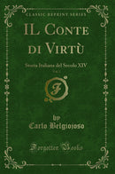 IL Conte di Virtù, Vol. 1: Storia Italiana del Secolo XIV (Classic Reprint)
