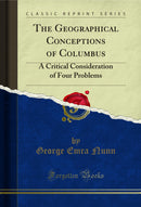 The Geographical Conceptions of Columbus: A Critical Consideration of Four Problems (Classic Reprint)