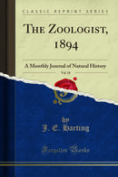 The Zoologist, 1894, Vol. 18: A Monthly Journal of Natural History (Classic Reprint)