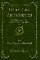 Daily-Life Arithmetics, Vol. 1: Jolly Numbers; For Grade Two, First Half (Classic Reprint)