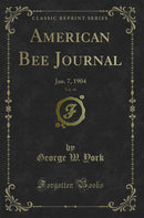 American Bee Journal, Vol. 44: Jan. 7, 1904 (Classic Reprint)