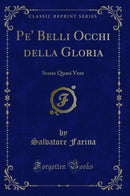 Pe' Belli Occhi della Gloria: Scene Quasi Vere (Classic Reprint)