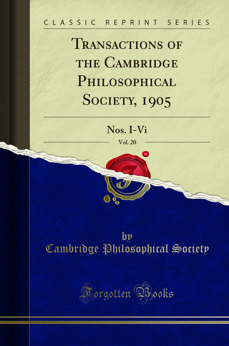 Transactions of the Cambridge Philosophical Society, 1905, Vol. 20: Nos. I-Vi (Classic Reprint)