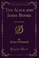 The Alice and Jerry Books: Round About (Classic Reprint)