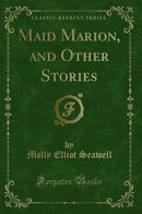 Maid Marion, and Other Stories (Classic Reprint)