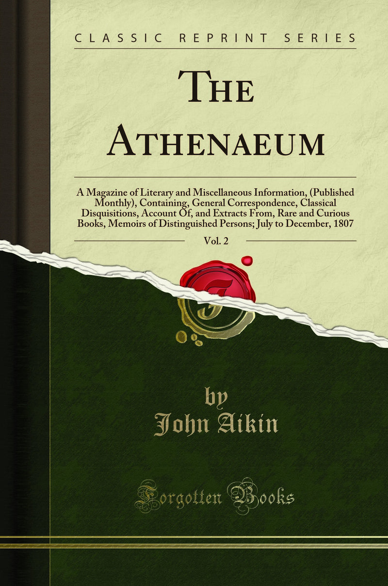 The Athenaeum, Vol. 2: A Magazine of Literary and Miscellaneous Information, (Published Monthly), Containing, General Correspondence, Classical Disquisitions, Account Of, and Extracts From, Rare and Curious Books, Memoirs of Distinguished Persons; July to