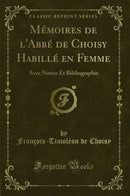 Mémoires de l'Abbé de Choisy Habillé en Femme: Avec Notice Et Bibliographie (Classic Reprint)