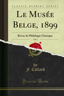 Le Musée Belge, 1899, Vol. 3: Revue de Philologie Classique (Classic Reprint)