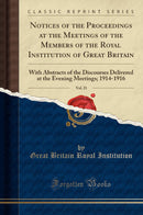 Notices of the Proceedings at the Meetings of the Members of the Royal Institution of Great Britain, Vol. 21: With Abstracts of the Discourses Delivered at the Evening Meetings; 1914-1916 (Classic Reprint)