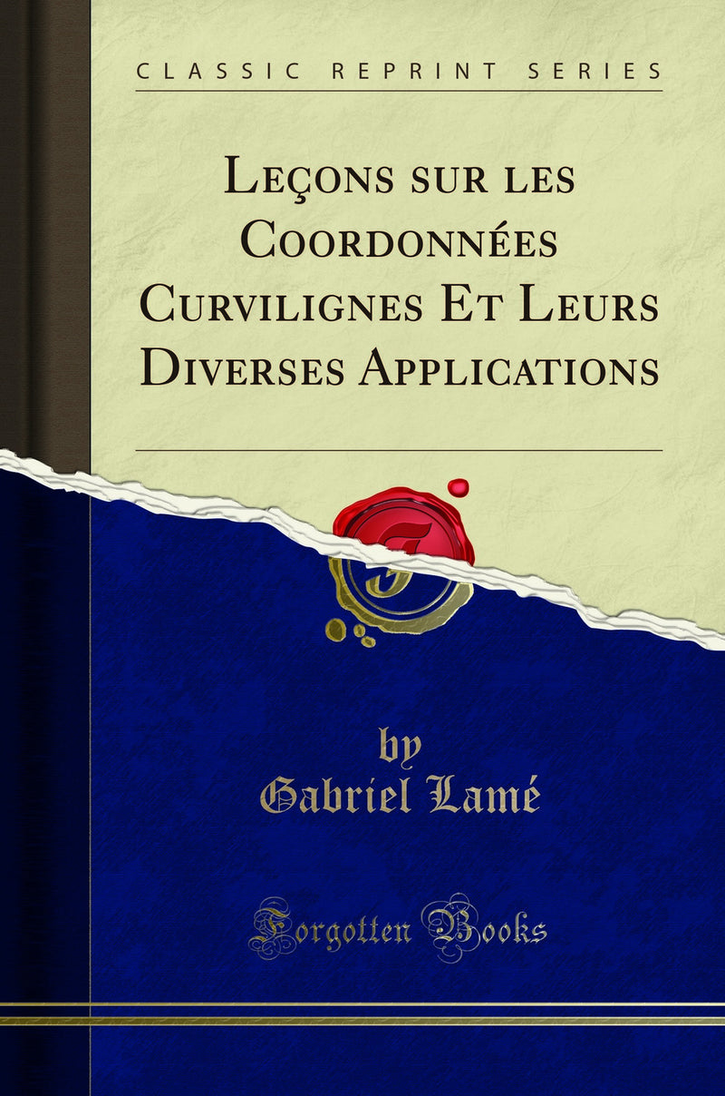 Leçons sur les Coordonnées Curvilignes Et Leurs Diverses Applications (Classic Reprint)
