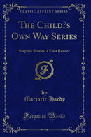 The Child’s Own Way Series: Surprise Stories, a First Reader (Classic Reprint)