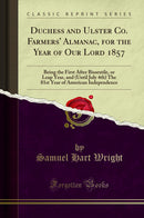 Duchess and Ulster Co. Farmers' Almanac, for the Year of Our Lord 1857: Being the First After Bissextile, or Leap Year, and (Until July 4th) The 81st Year of American Independence (Classic Reprint)