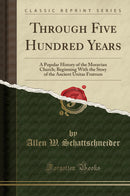 Through Five Hundred Years: A Popular History of the Moravian Church; Beginning With the Story of the Ancient Unitas Fratrum (Classic Reprint)