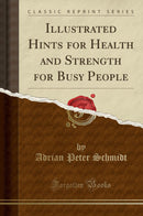 Illustrated Hints for Health and Strength for Busy People (Classic Reprint)