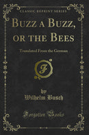 Buzz a Buzz, or the Bees: Translated From the German (Classic Reprint)