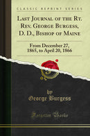 Last Journal of the Rt. Rev. George Burgess, D. D., Bishop of Maine: From December 27, 1865, to April 20, 1866 (Classic Reprint)