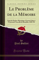 Le Problème de la Mémoire: Essai de Psycho-Mécanique, (Leçons Faites à l'Université Nouvelle de Bruxelles, 1898-99) (Classic Reprint)