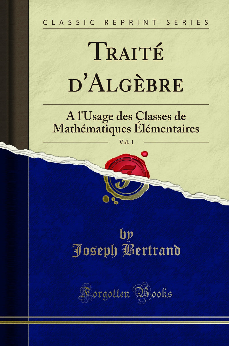 Traité d'Algèbre, Vol. 1: À l'Usage des Classes de Mathématiques Élémentaires (Classic Reprint)