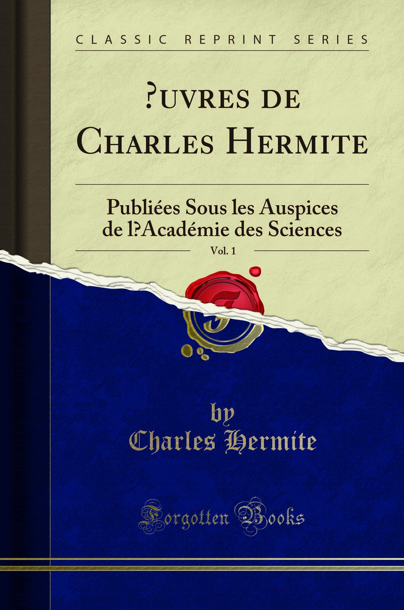 Œuvres de Charles Hermite, Vol. 1: Publiées Sous les Auspices de l’Académie des Sciences (Classic Reprint)