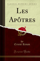Les Apôtres (Classic Reprint)