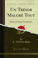 Un Trésor Malgré Tout: Roman de Moeurs Canadiennes (Classic Reprint)