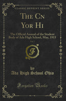 The Cn Yor Hi, Vol. 7: The Official Annual of the Student Body of Ada High School, May, 1915 (Classic Reprint)