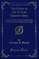 The Gates of the Future Thrown Open: Dreams and Omens, From the Ancient Manuscripts of Nostradamus, Albertus Magnus and Other Famous Sorcerers, Modernized and Alphabetically Arranged (Classic Reprint)