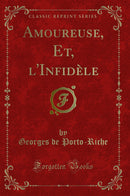 Amoureuse, Et, l''Infidèle (Classic Reprint)