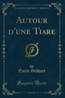 Autour d''une Tiare (Classic Reprint)