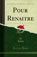 Pour Renaitre (Classic Reprint)