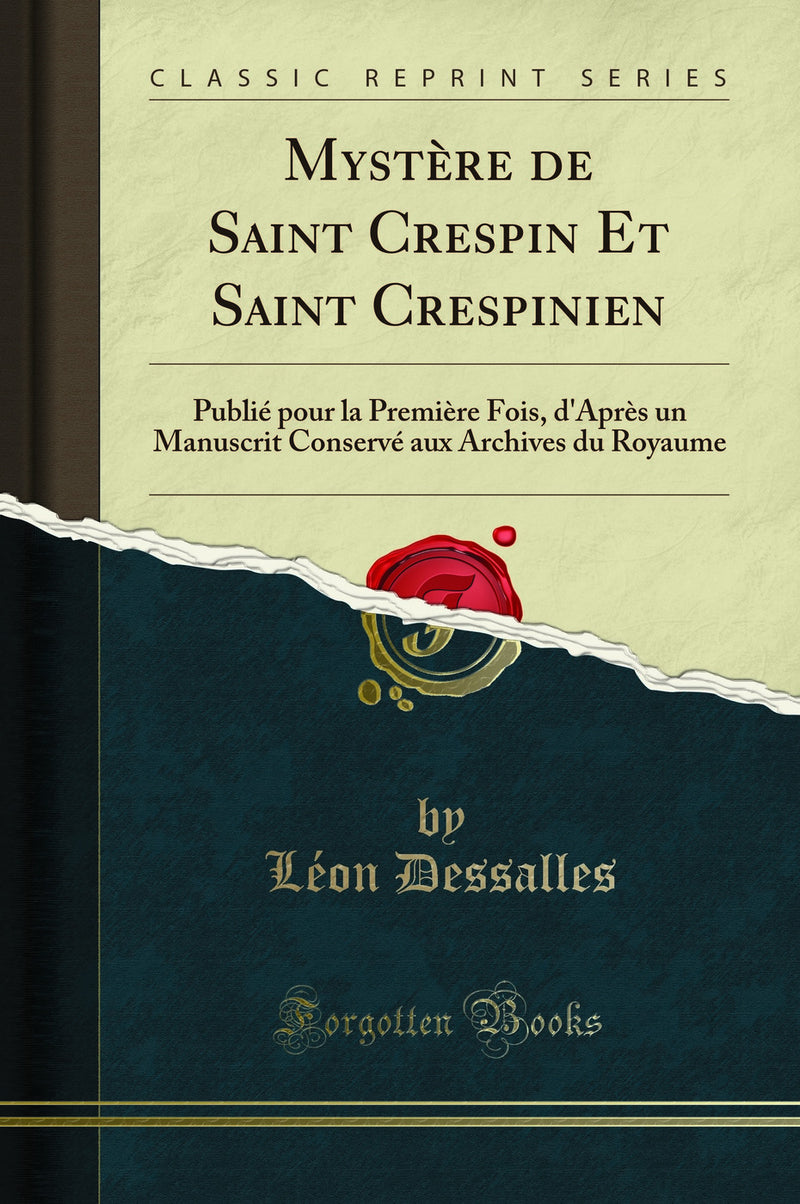 Mystère de Saint Crespin Et Saint Crespinien: Publié pour la Première Fois, d'Après un Manuscrit Conservé aux Archives du Royaume (Classic Reprint)