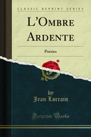 L''Ombre Ardente: Poésies (Classic Reprint)