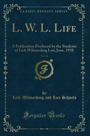 L. W. L. Life, Vol. 24: A Publication Produced by the Students of Lick Wilmerding Lux; June, 1938 (Classic Reprint)