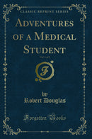 Adventures of a Medical Student, Vol. 1 of 2 (Classic Reprint)