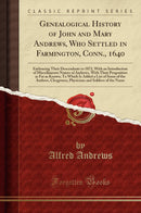 Genealogical History of John and Mary Andrews, Who Settled in Farmington, Conn., 1640: Embracing Their Descendants to 1872, With an Introduction of Miscellaneous Names of Andrews, With Their Progenitors as Far as Known; To Which Is Added a List of So