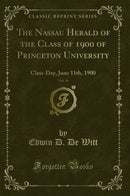 The Nassau Herald of the Class of 1900 of Princeton University, Vol. 36: Class-Day, June 11th, 1900 (Classic Reprint)
