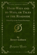 High-Ways and by-Ways, or Tales of the Roadside, Vol. 1 of 3: Picked Up in the French Provinces (Classic Reprint)