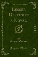 Lesser Destinies a Novel (Classic Reprint)