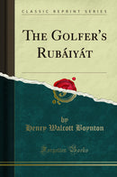 The Golfer''s Rubáiyát (Classic Reprint)