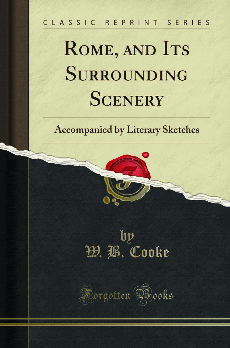 Rome, and Its Surrounding Scenery: Accompanied by Literary Sketches (Classic Reprint)