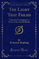 The Light That Failed: ''Captains Courageous'' a Story of the Grand Banks (Classic Reprint)
