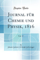 Journal für Chemie und Physik, 1816, Vol. 17 (Classic Reprint)