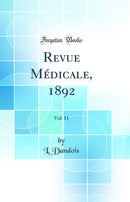 Revue Médicale, 1892, Vol. 11 (Classic Reprint)