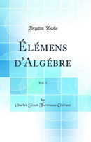 Élémens d''Algébre, Vol. 1 (Classic Reprint)