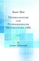 Mineralogische und Petrographische Mitteilungen, 1886, Vol. 7 (Classic Reprint)