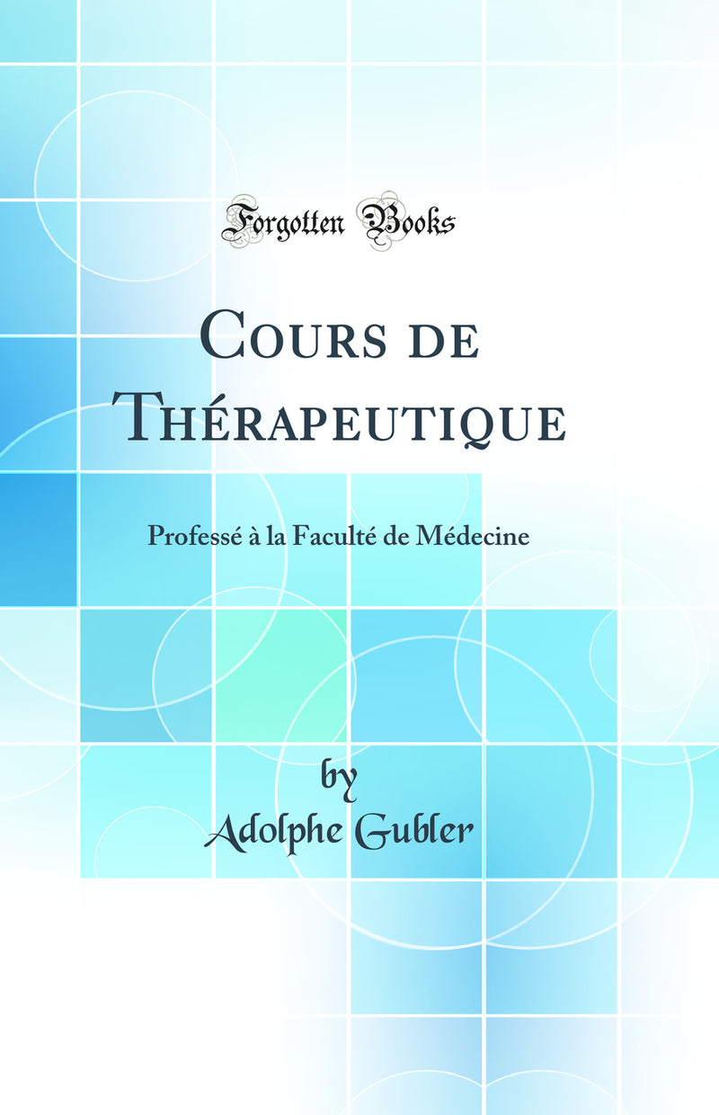 Cours de Thérapeutique: Professé à la Faculté de Médecine (Classic Reprint)