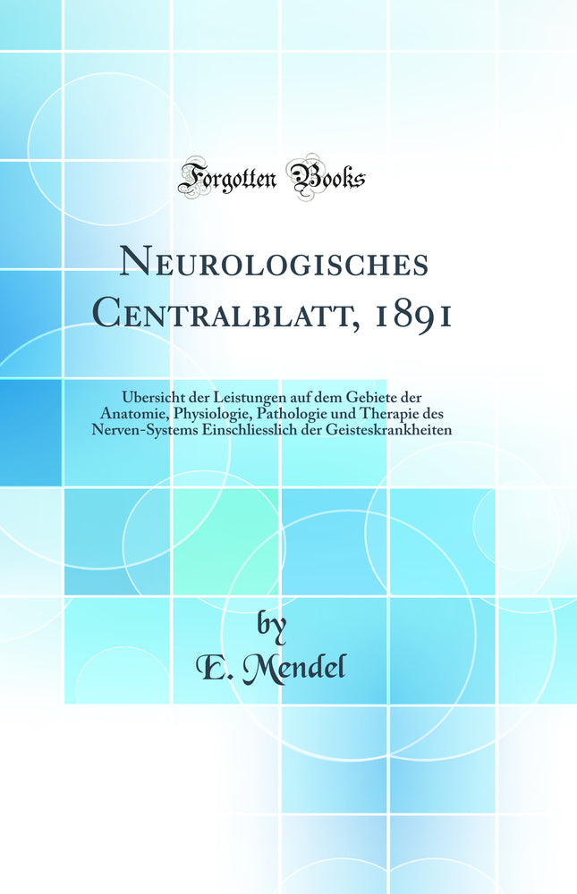 Neurologisches Centralblatt, 1891: Übersicht der Leistungen auf dem Gebiete der Anatomie, Physiologie, Pathologie und Therapie des Nerven-Systems Einschliesslich der Geisteskrankheiten (Classic Reprint)